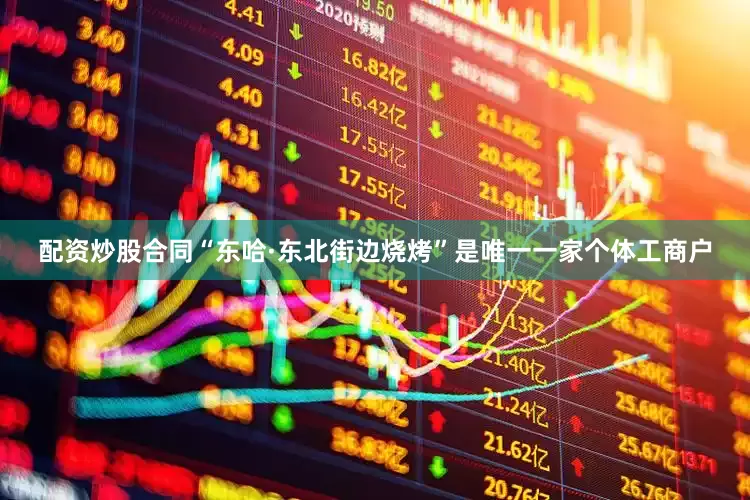 配资炒股合同“东哈·东北街边烧烤”是唯一一家个体工商户