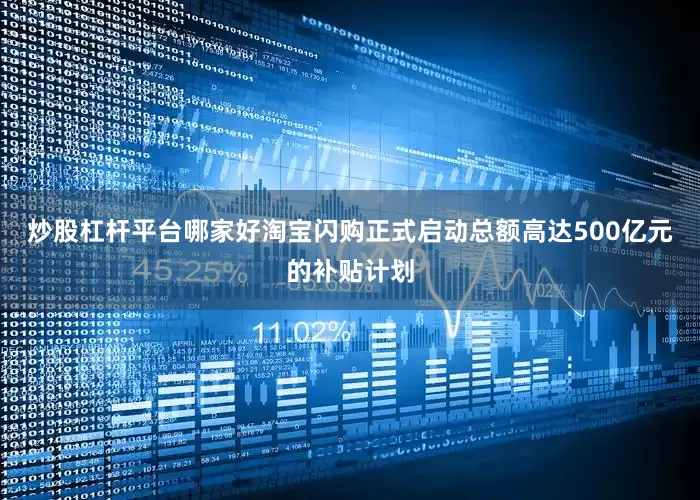 炒股杠杆平台哪家好淘宝闪购正式启动总额高达500亿元的补贴计划
