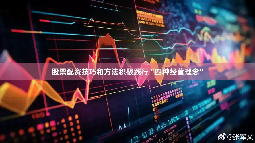 股票配资技巧和方法积极践行“四种经营理念”