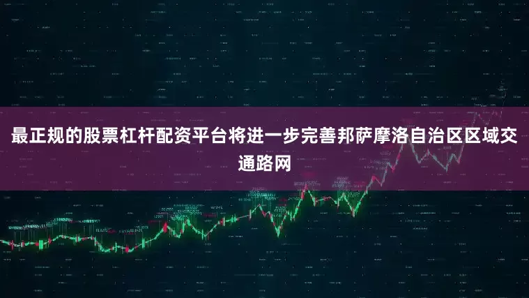 最正规的股票杠杆配资平台将进一步完善邦萨摩洛自治区区域交通路网